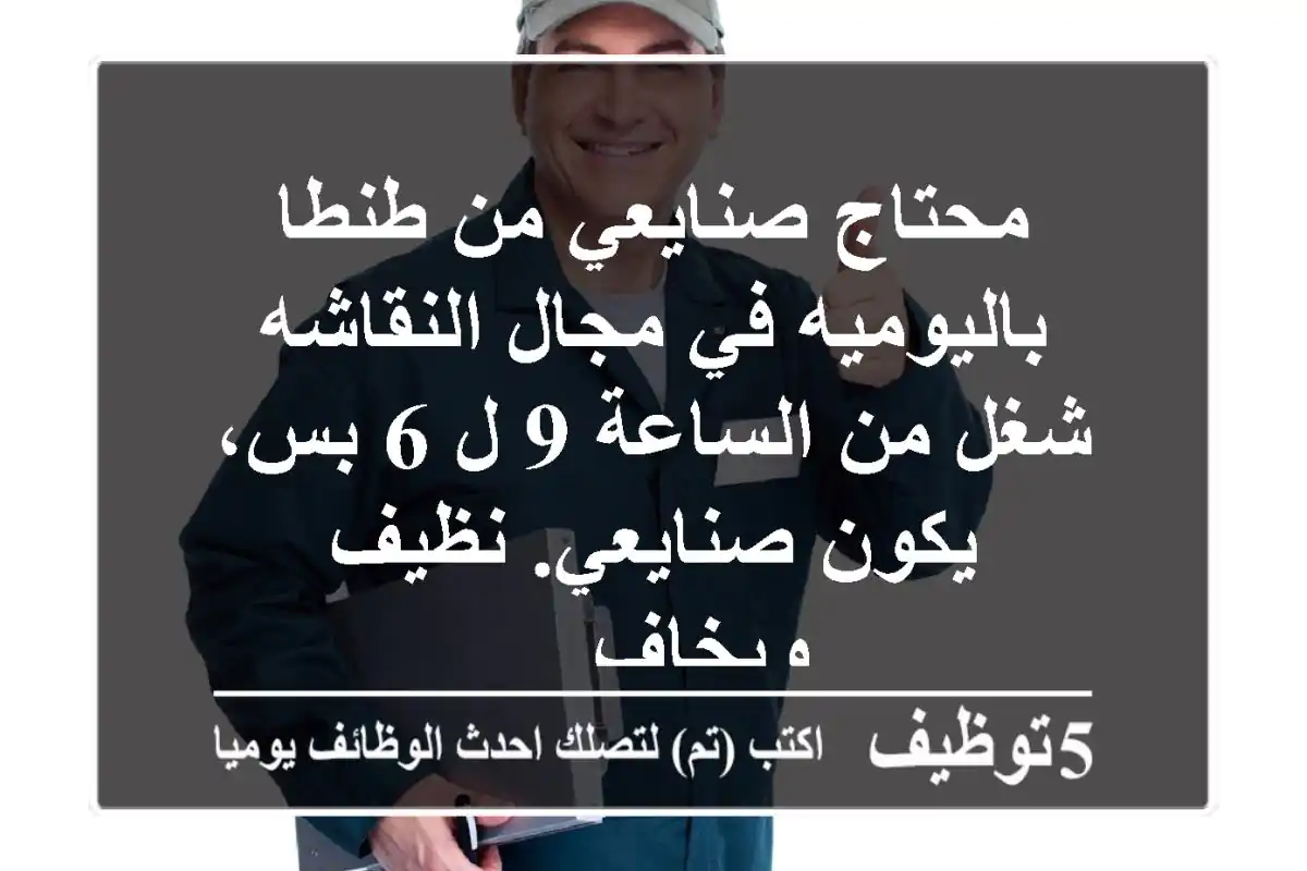 محتاج صنايعي من طنطا باليوميه في مجال النقاشه شغل من الساعة 9 ل 6 بس، يكون صنايعي. نظيف ويخاف ...