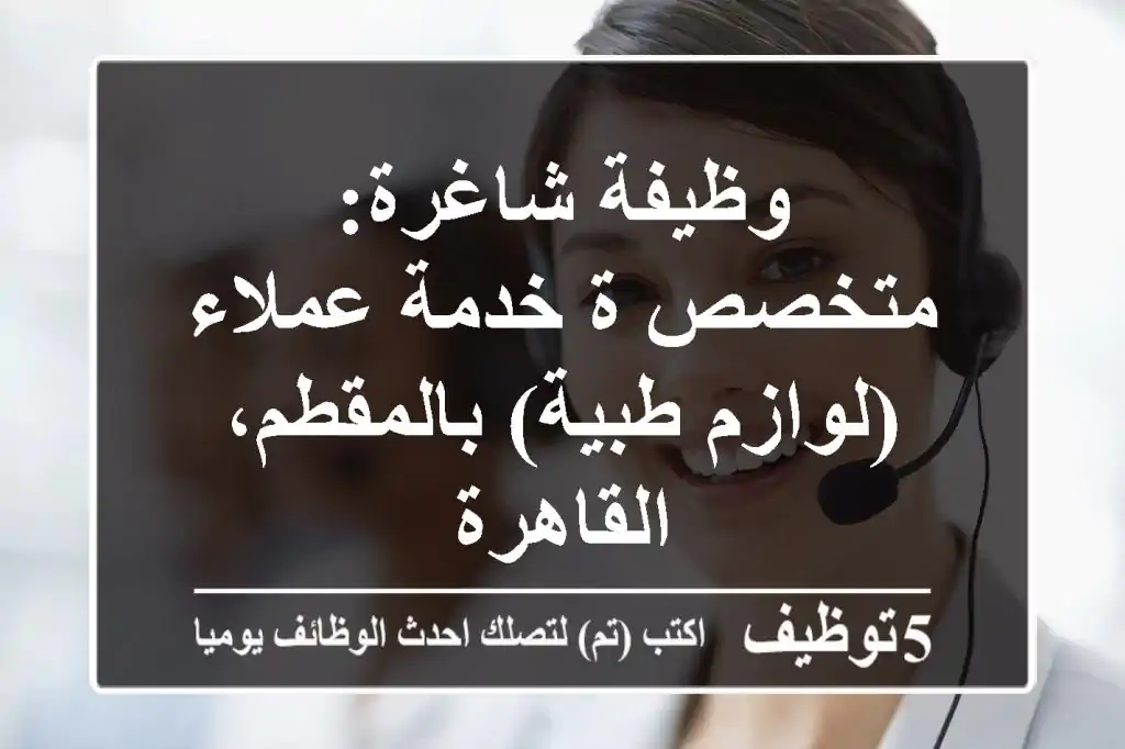 وظيفة شاغرة: متخصص/ة خدمة عملاء (لوازم طبية) بالمقطم، القاهرة