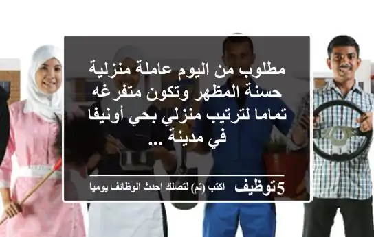 مطلوب من اليوم عاملة منزلية حسنة المظهر وتكون متفرغه تماما لترتيب منزلي بحي أونيفا في مدينة ...