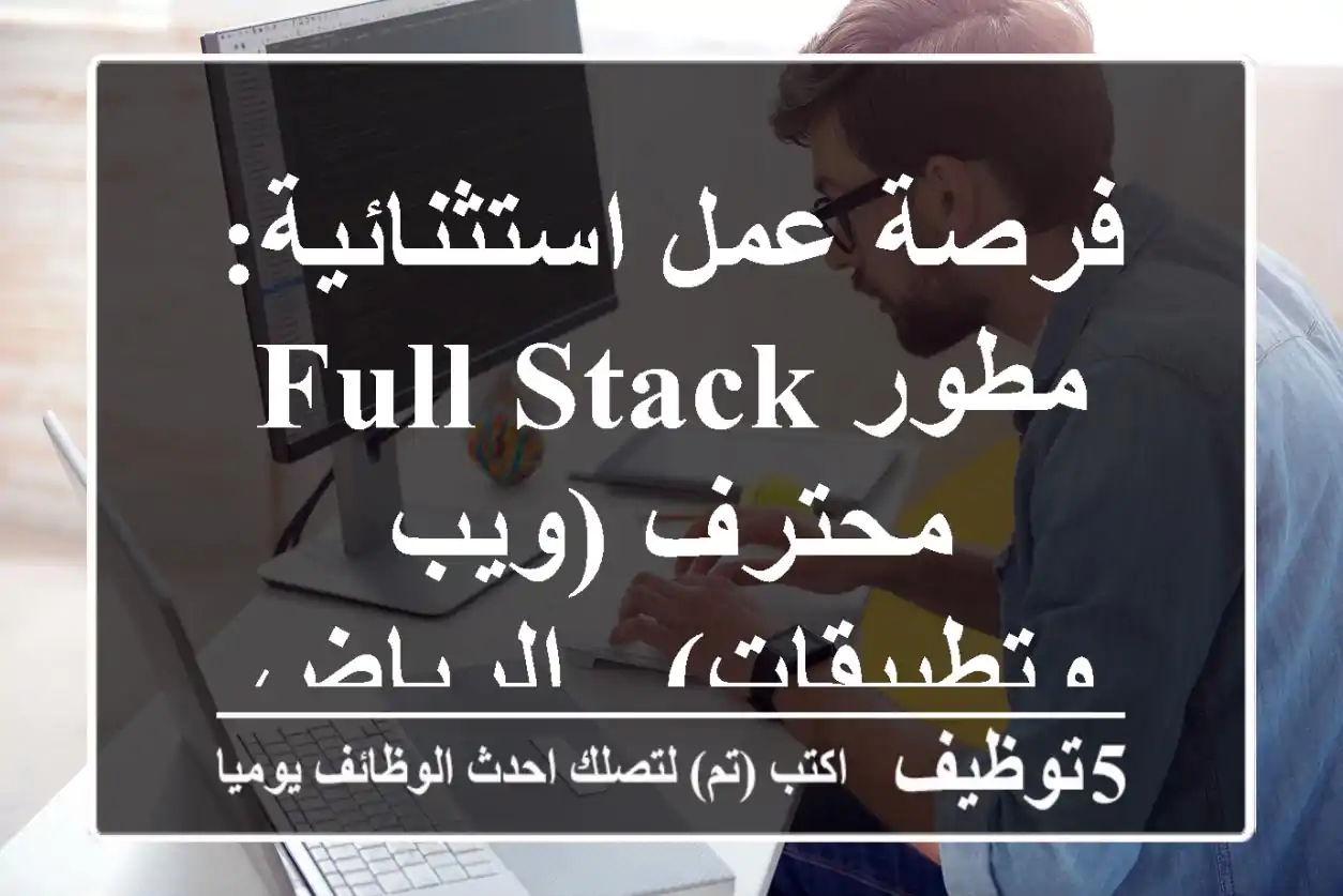 فرصة عمل استثنائية: مطور Full Stack محترف (ويب وتطبيقات) - الرياض