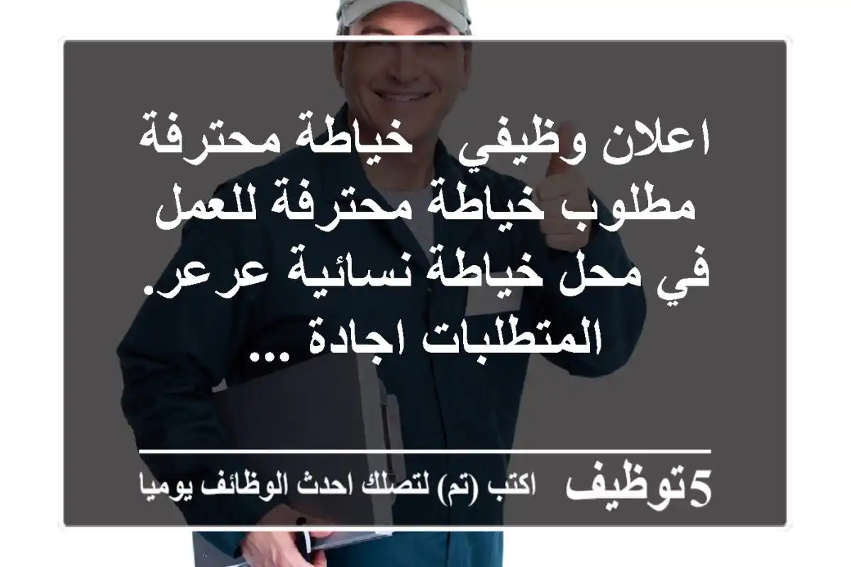 اعلان وظيفي - خياطة محترفة مطلوب خياطة محترفة للعمل في محل خياطة نسائية عرعر. المتطلبات اجادة ...