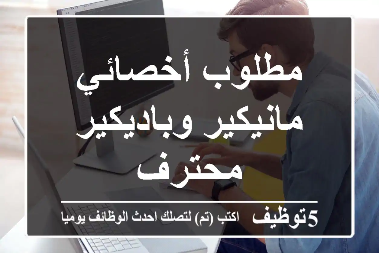 مطلوب أخصائي مانيكير وباديكير محترف