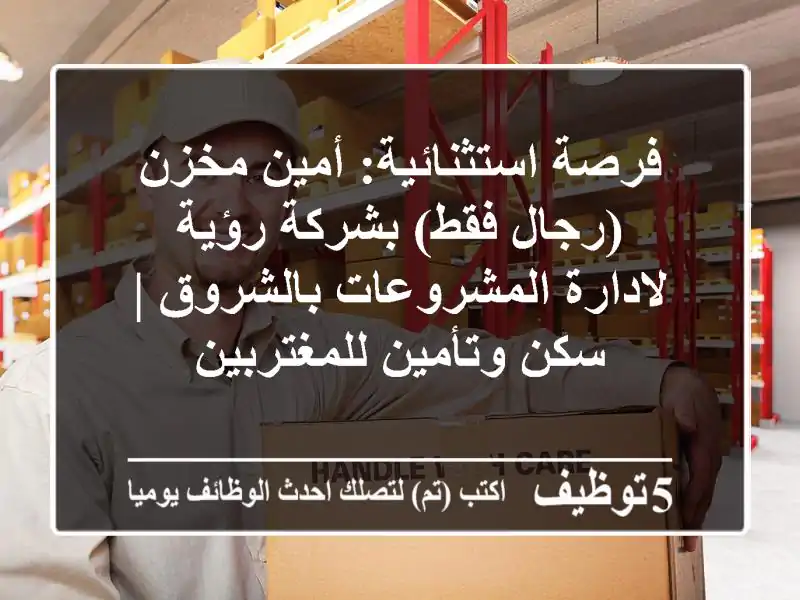فرصة استثنائية: أمين مخزن (رجال فقط) بشركة رؤية لادارة المشروعات بالشروق | سكن وتأمين للمغتربين