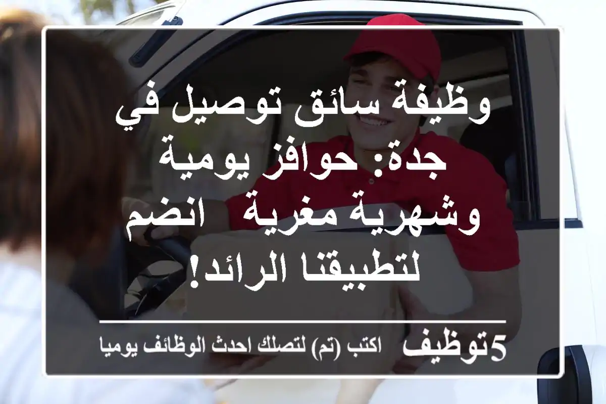 وظيفة سائق توصيل في جدة: حوافز يومية وشهرية مغرية - انضم لتطبيقنا الرائد!