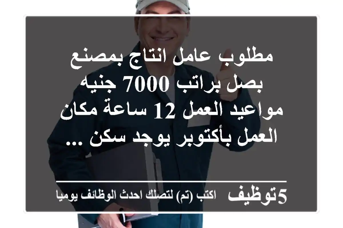 مطلوب عامل انتاج بمصنع بصل براتب 7000 جنيه مواعيد العمل 12 ساعة مكان العمل بأكتوبر يوجد سكن ...