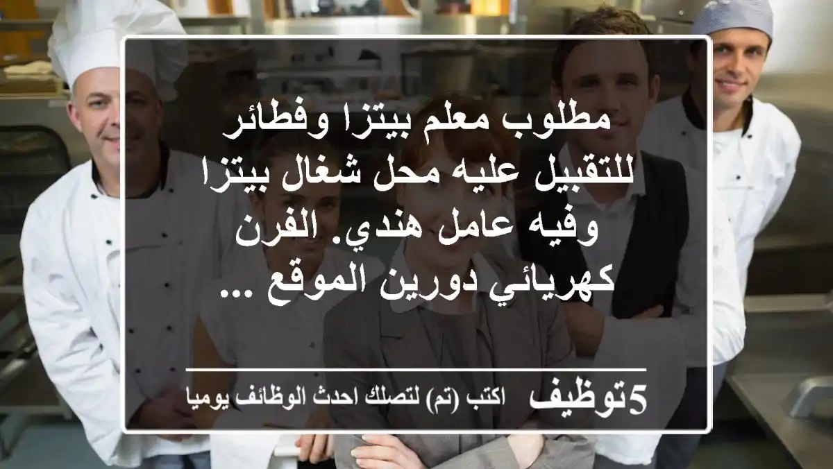 مطلوب معلم بيتزا وفطائر للتقبيل عليه محل شغال بيتزا وفيه عامل هندي. الفرن كهريائي دورين الموقع ...