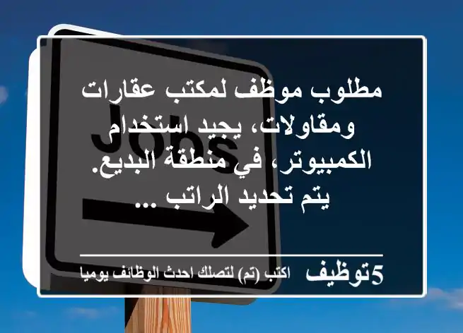 مطلوب موظف لمكتب عقارات ومقاولات، يجيد استخدام الكمبيوتر، في منطقة البديع. يتم تحديد الراتب ...