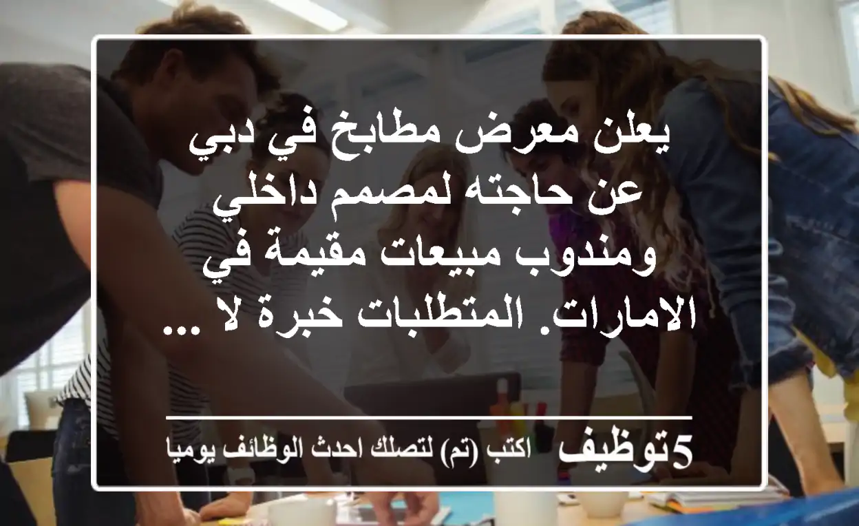 يعلن معرض مطابخ في دبي عن حاجته لمصمم داخلي ومندوب مبيعات مقيمة في الامارات. المتطلبات خبرة لا ...