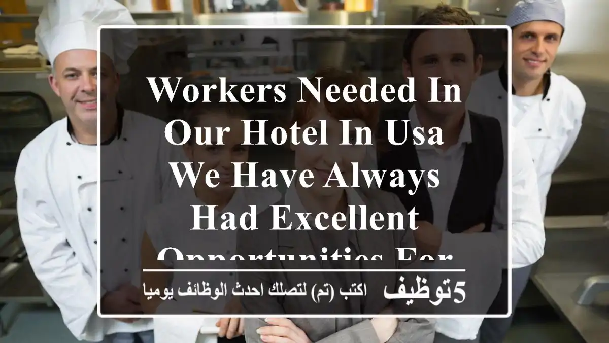 workers needed in our hotel in usa we have always had excellent opportunities for ambitious ...