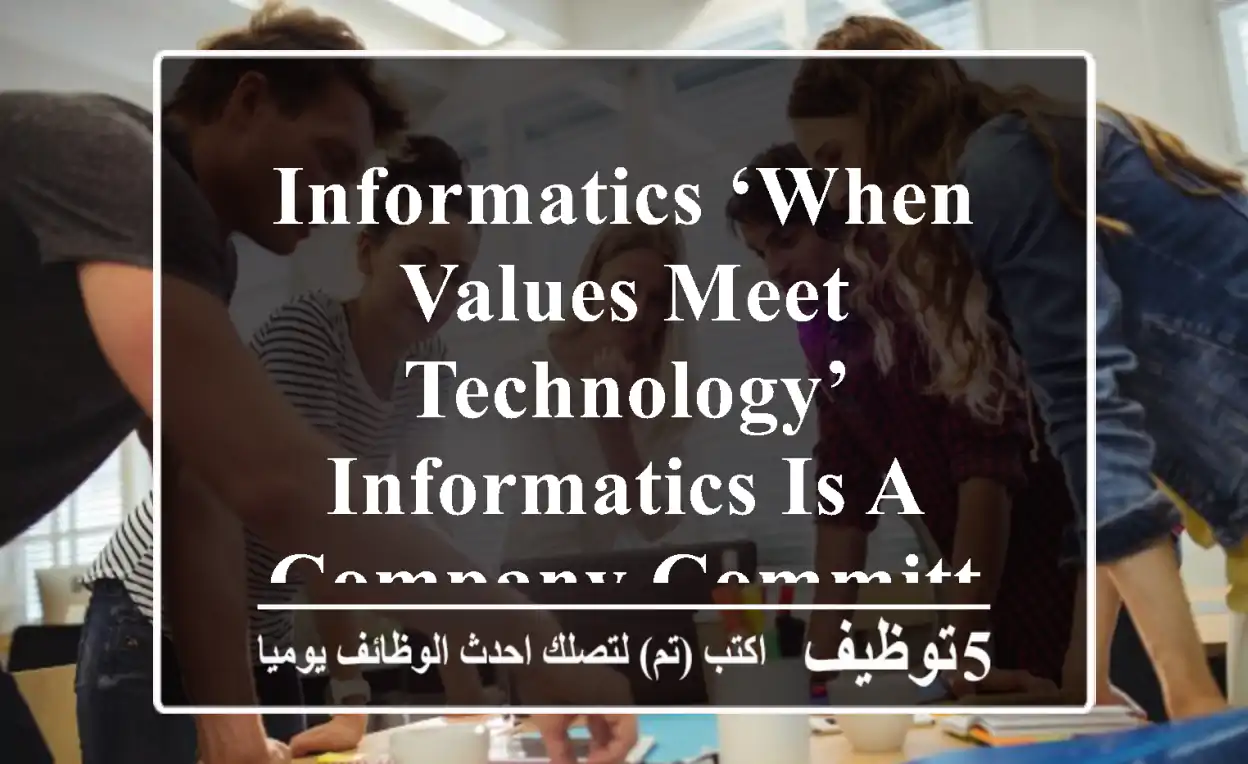 informatics ‘when values meet technology’ informatics is a company committed to delivering ...