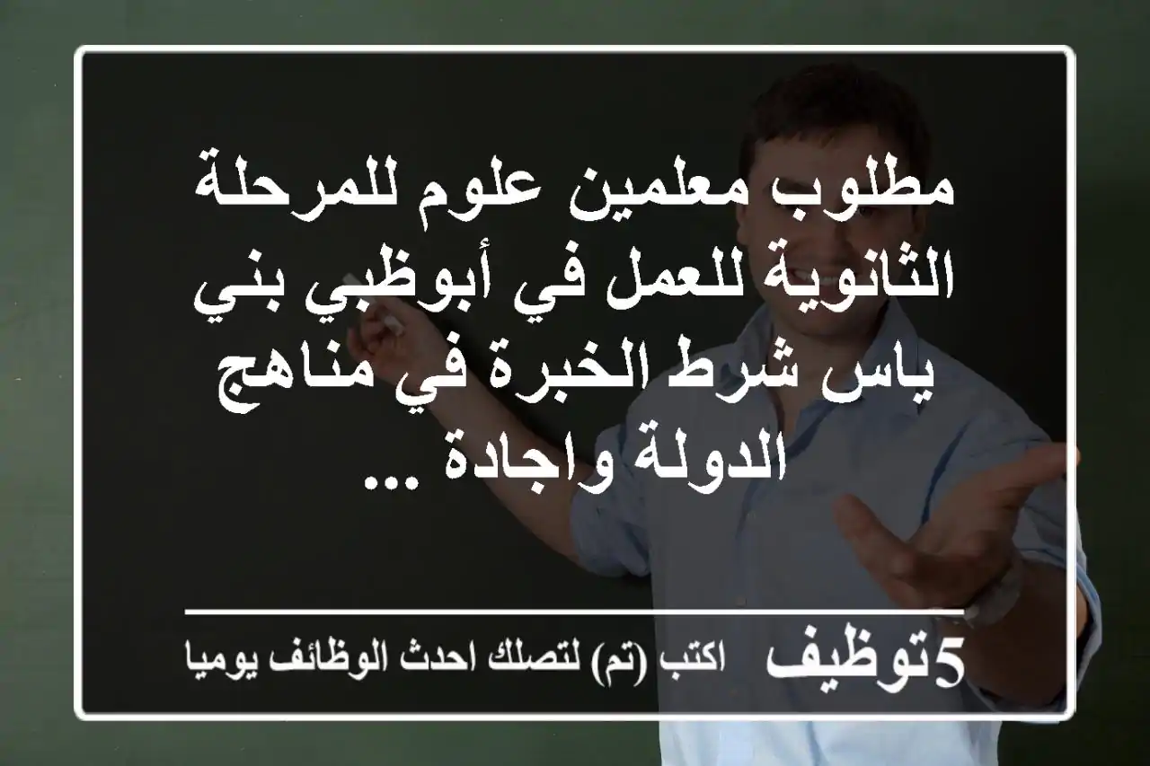 مطلوب معلمين علوم للمرحلة الثانوية للعمل في أبوظبي بني ياس شرط الخبرة في مناهج الدولة واجادة ...