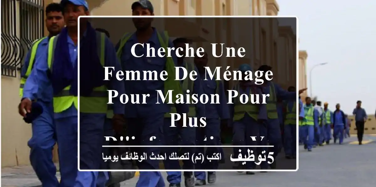 cherche une femme de ménage pour maison pour plus d'informations veuillez contacter le numéro ...