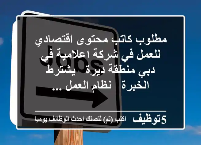 مطلوب كاتب محتوى اقتصادي للعمل في شركة اعلامية في دبي منطقة ديرة - يشترط الخبرة - نظام العمل ...