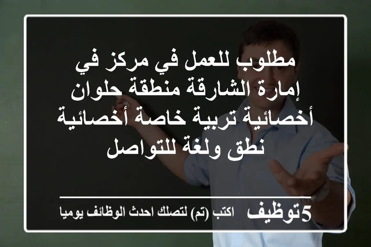 مطلوب للعمل في مركز في إمارة الشارقة منطقة حلوان أخصائية تربية خاصة أخصائية نطق ولغة للتواصل