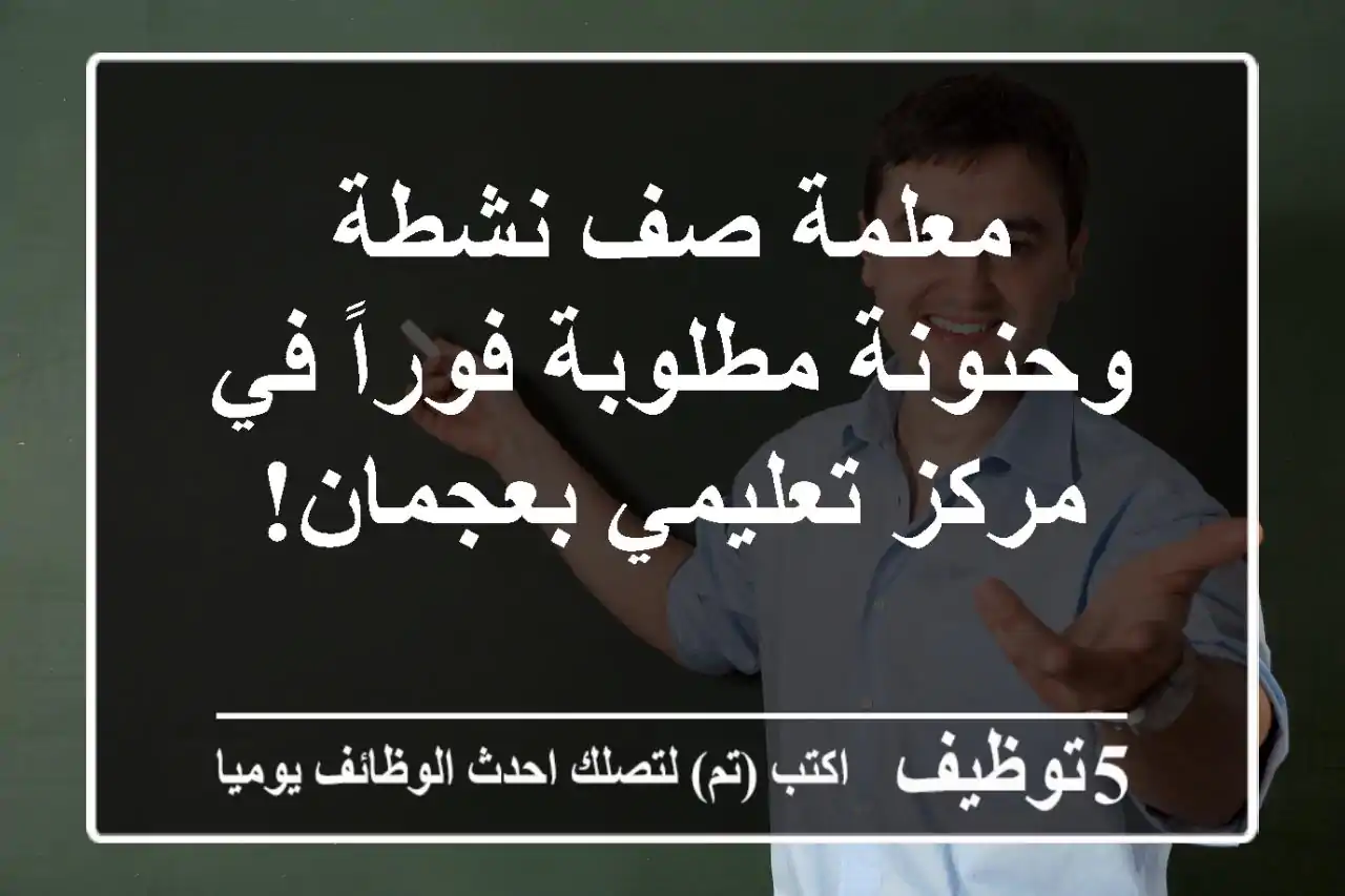 معلمة صف نشطة وحنونة مطلوبة فوراً في مركز تعليمي بعجمان!