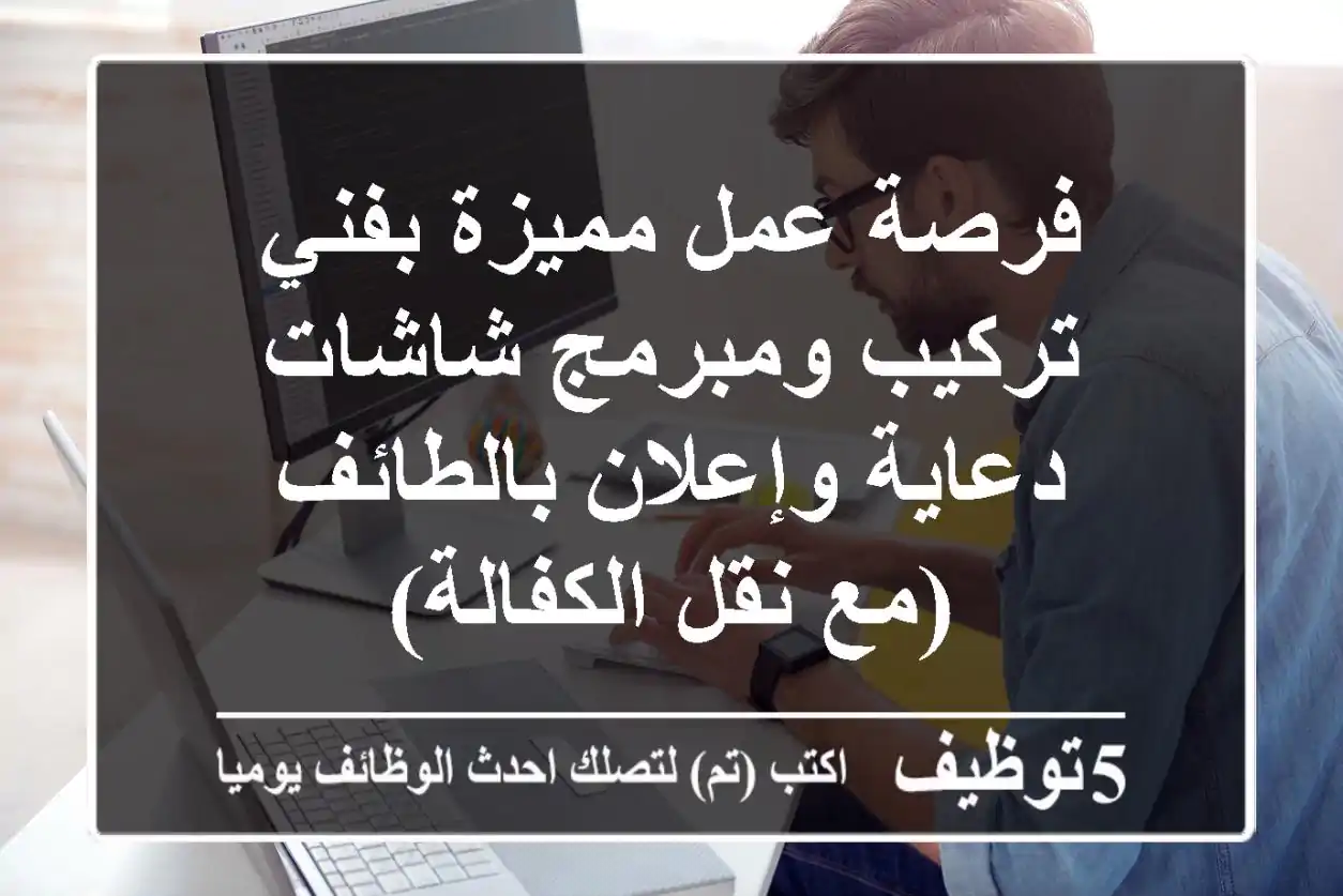 فرصة عمل مميزة بفني تركيب ومبرمج شاشات دعاية وإعلان بالطائف (مع نقل الكفالة)