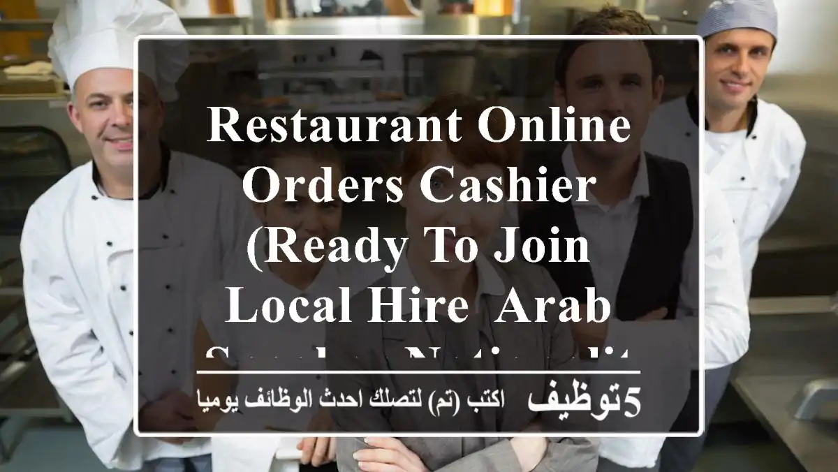 RESTAURANT ONLINE ORDERS CASHIER (READY TO JOIN LOCAL HIRE, ARAB SPEAKER NATIONALITY)