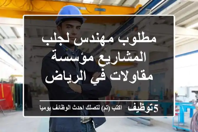 مطلوب مهندس لجلب المشاريع مؤسسة مقاولات في الرياض