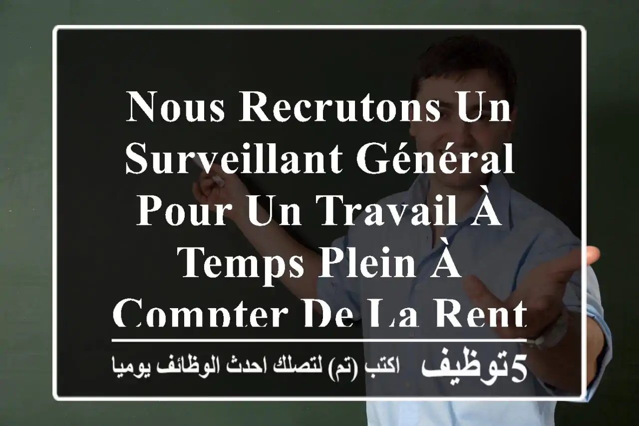 nous recrutons un surveillant général pour un travail à temps plein à compter de la rentrée ...