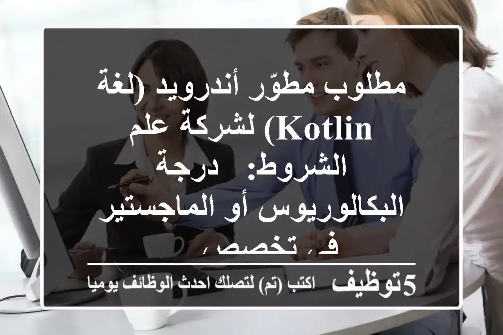 مطلوب مطوّر أندرويد (لغة kotlin) لشركة علم الشروط: - درجة البكالوريوس أو الماجستير في تخصص ...