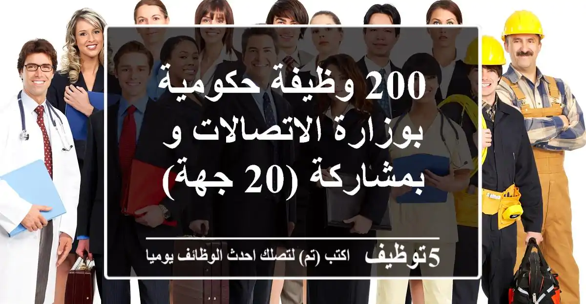 200 وظيفة حكومية بوزارة الاتصالات و بمشاركة (20 جهة)