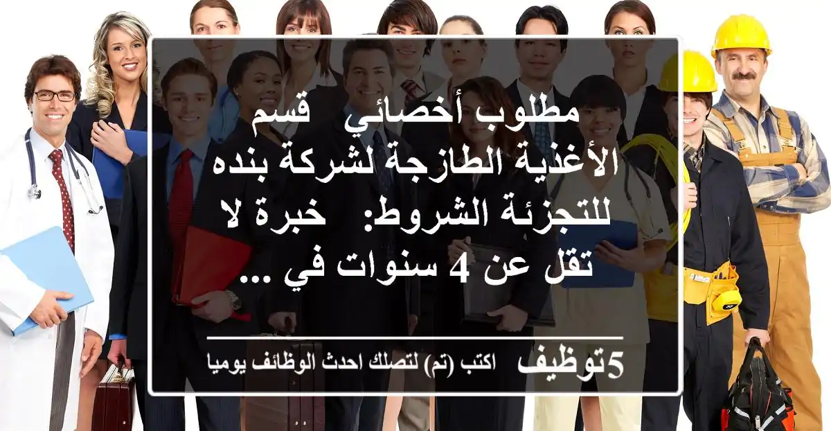 مطلوب أخصائي - قسم الأغذية الطازجة لشركة بنده للتجزئة الشروط: - خبرة لا تقل عن 4 سنوات في ...