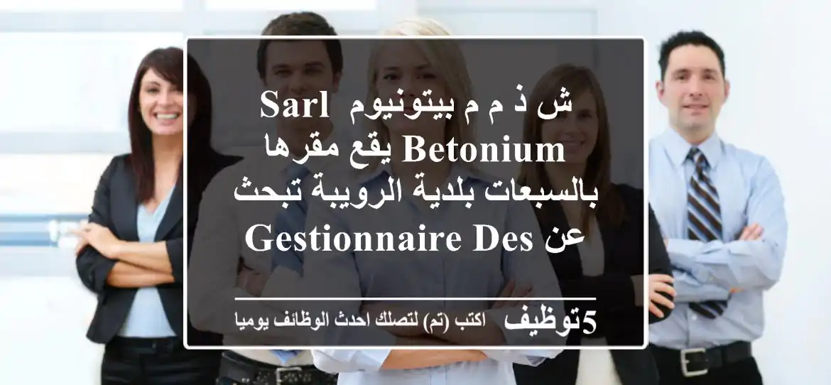 ش ذ م م بيتونيوم sarl betonium يقع مقرها بالسبعات بلدية الرويبة تبحث عن gestionnaire des ...