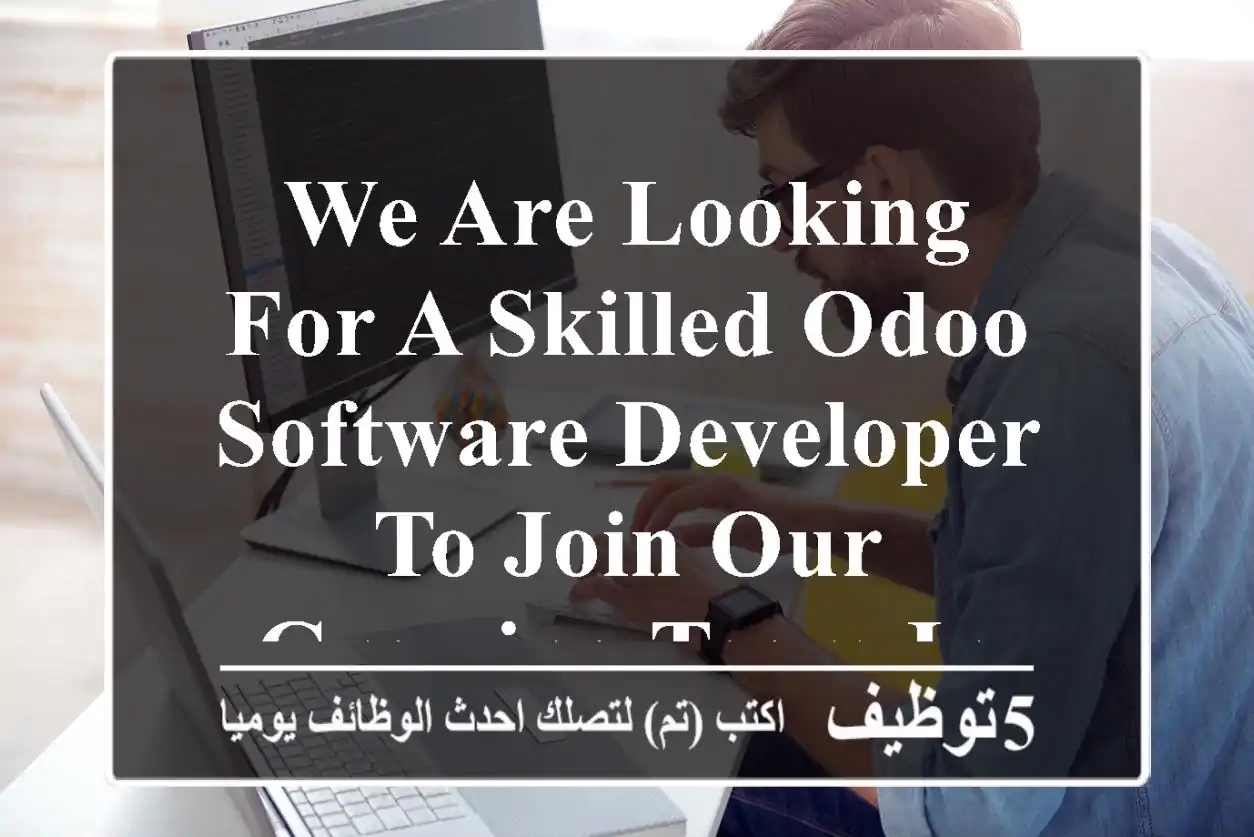 we are looking for a skilled odoo software developer to join our growing team in dubai al ...