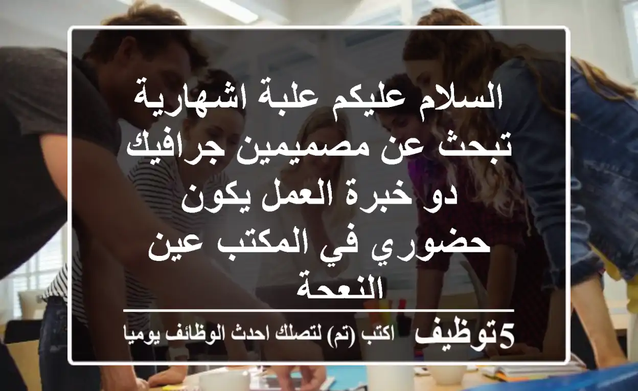 السلام عليكم علبة اشهارية تبحث عن مصميمين جرافيك دو خبرة العمل يكون حضوري في المكتب عين النعجة ...