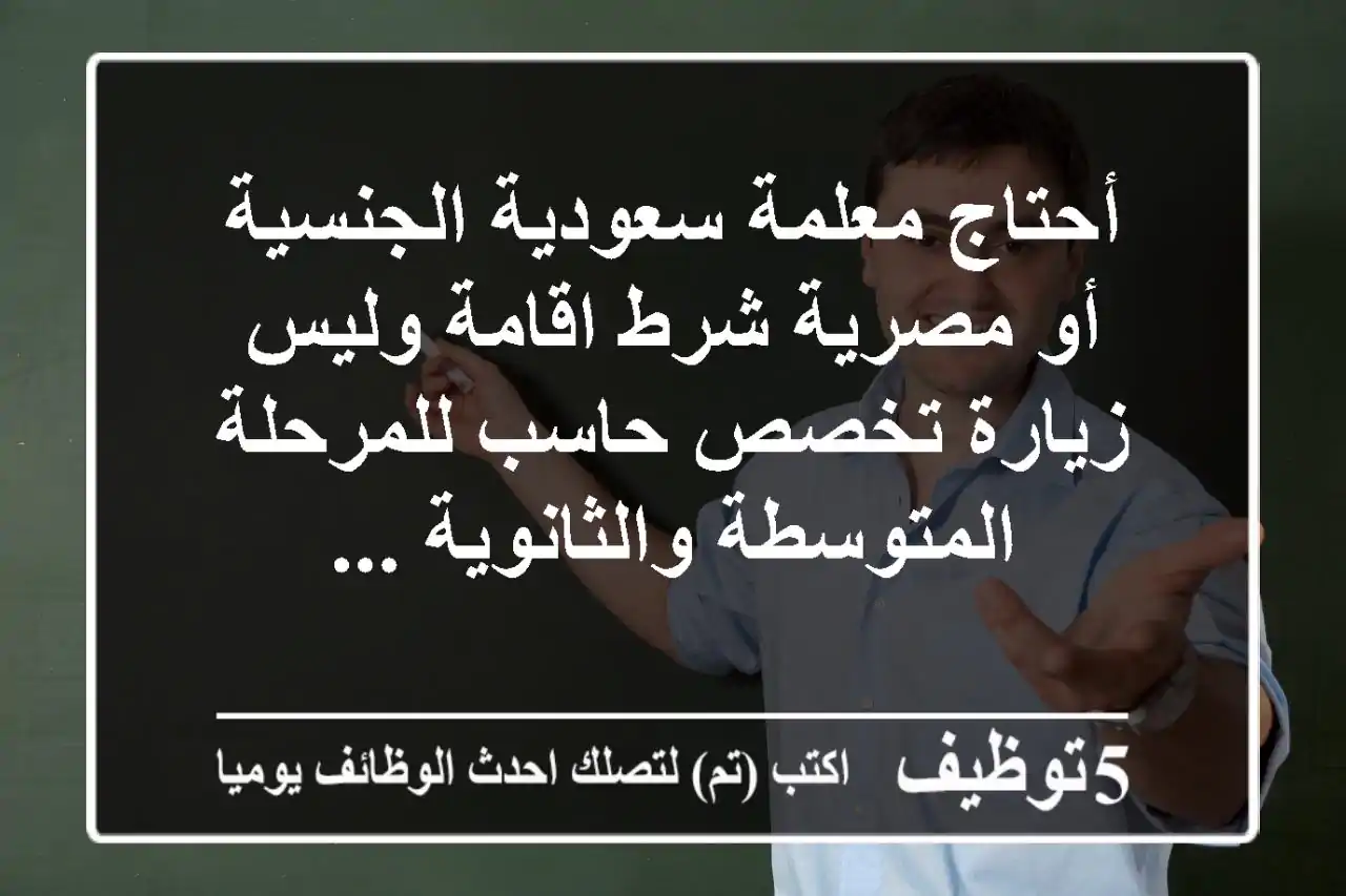 أحتاج معلمة سعودية الجنسية أو مصرية شرط اقامة وليس زيارة تخصص حاسب للمرحلة المتوسطة والثانوية ...