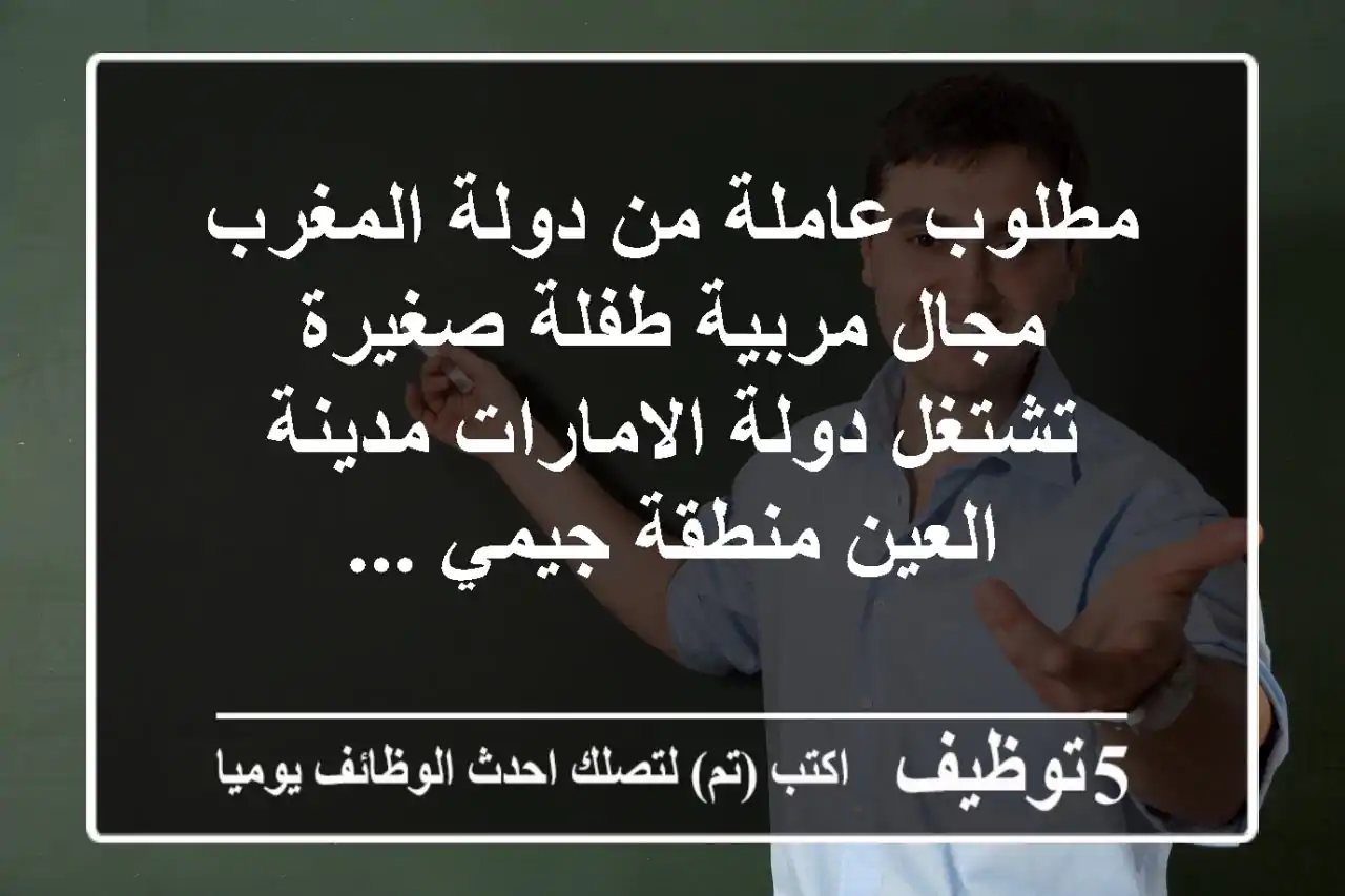 مطلوب عاملة من دولة المغرب مجال مربية طفلة صغيرة تشتغل دولة الامارات مدينة العين منطقة جيمي ...