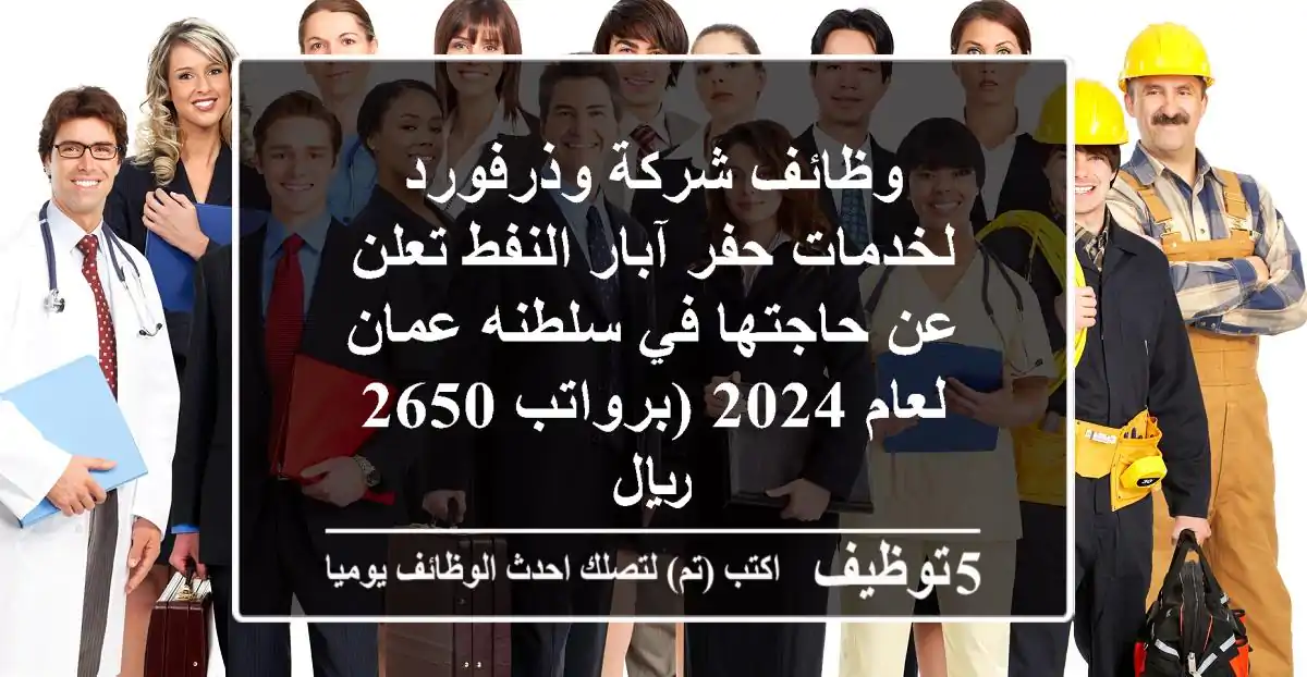 وظائف شركة وذرفورد لخدمات حفر آبار النفط تعلن عن حاجتها في سلطنه عمان لعام 2024 (برواتب 2650 ريال