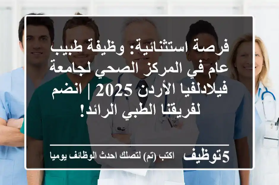 فرصة استثنائية: وظيفة طبيب عام في المركز الصحي لجامعة فيلادلفيا الأردن 2025 | انضم لفريقنا الطبي الرائد!