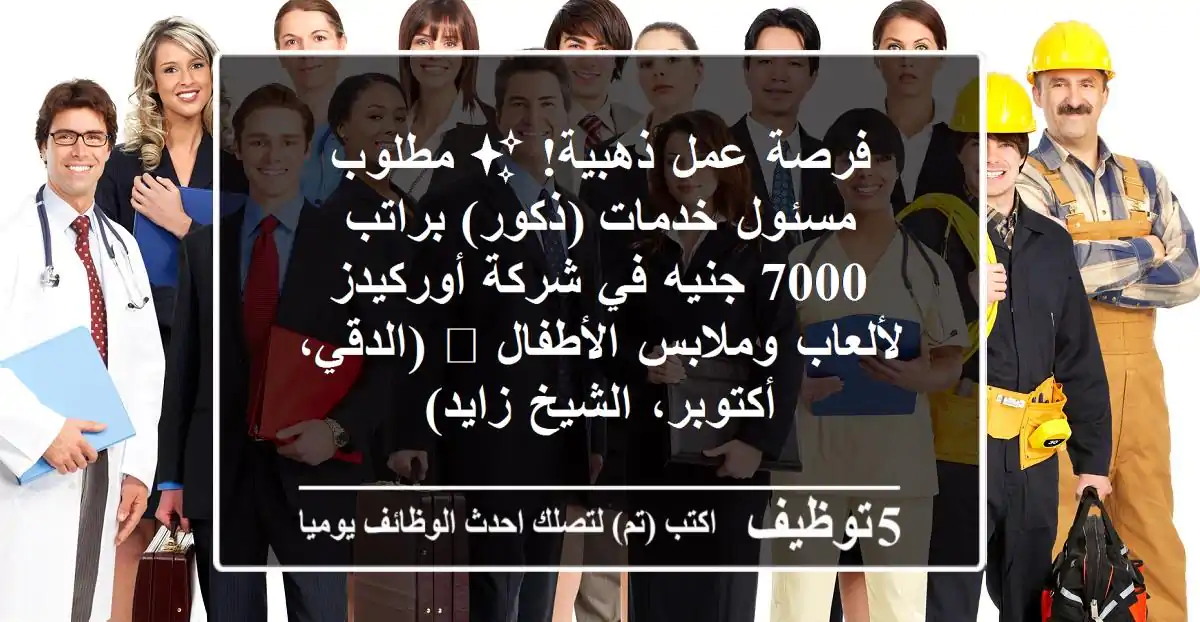 فرصة عمل ذهبية! ✨ مطلوب مسئول خدمات (ذكور) براتب 7000 جنيه في شركة أوركيدز لألعاب وملابس الأطفال 🧸 (الدقي، أكتوبر، الشيخ زايد)