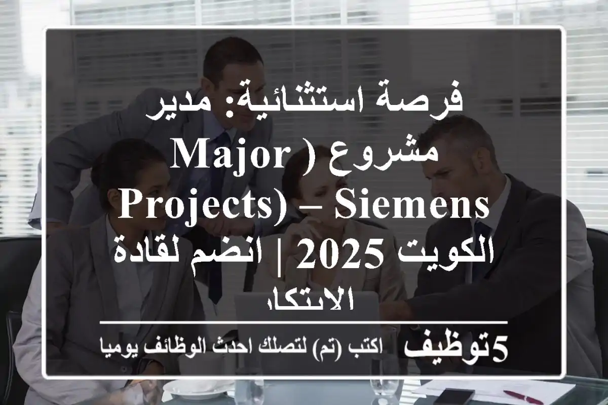 فرصة استثنائية: مدير مشروع (Major Projects) – Siemens الكويت 2025 | انضم لقادة الابتكار