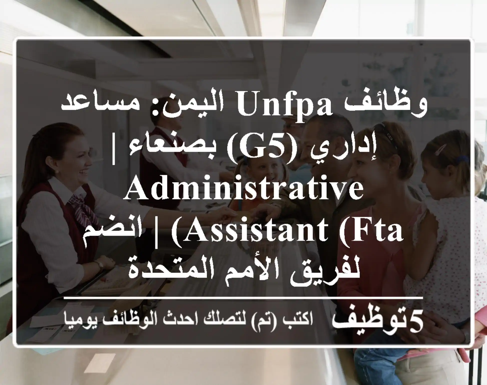وظائف UNFPA اليمن: مساعد إداري (G5) بصنعاء | Administrative Assistant (FTA) | انضم لفريق الأمم المتحدة