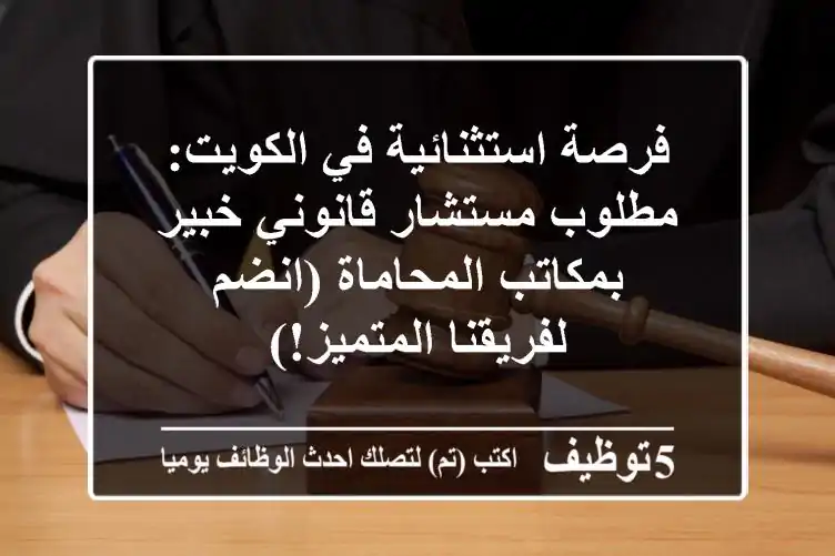 فرصة استثنائية في الكويت: مطلوب مستشار قانوني خبير بمكاتب المحاماة (انضم لفريقنا المتميز!)
