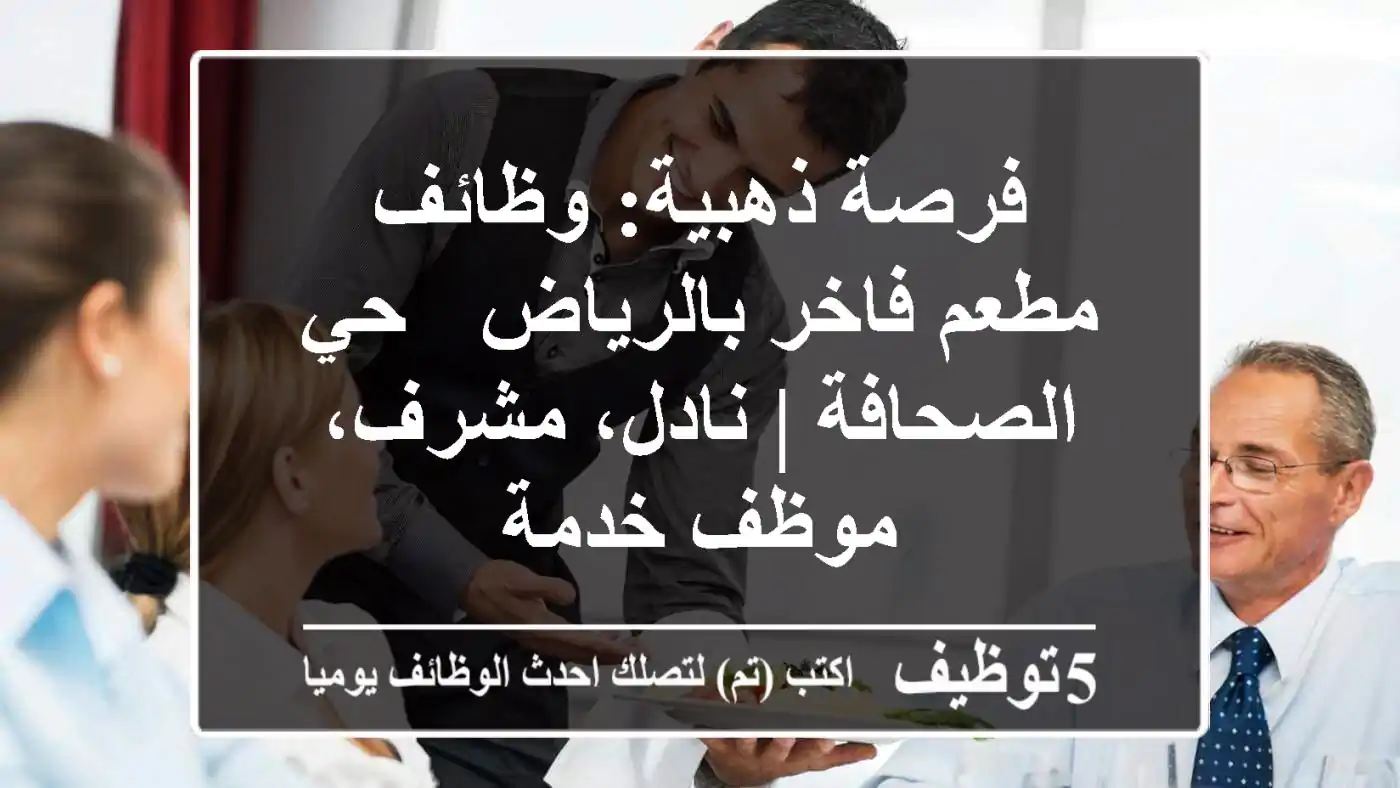فرصة ذهبية: وظائف مطعم فاخر بالرياض - حي الصحافة | نادل، مشرف، موظف خدمة