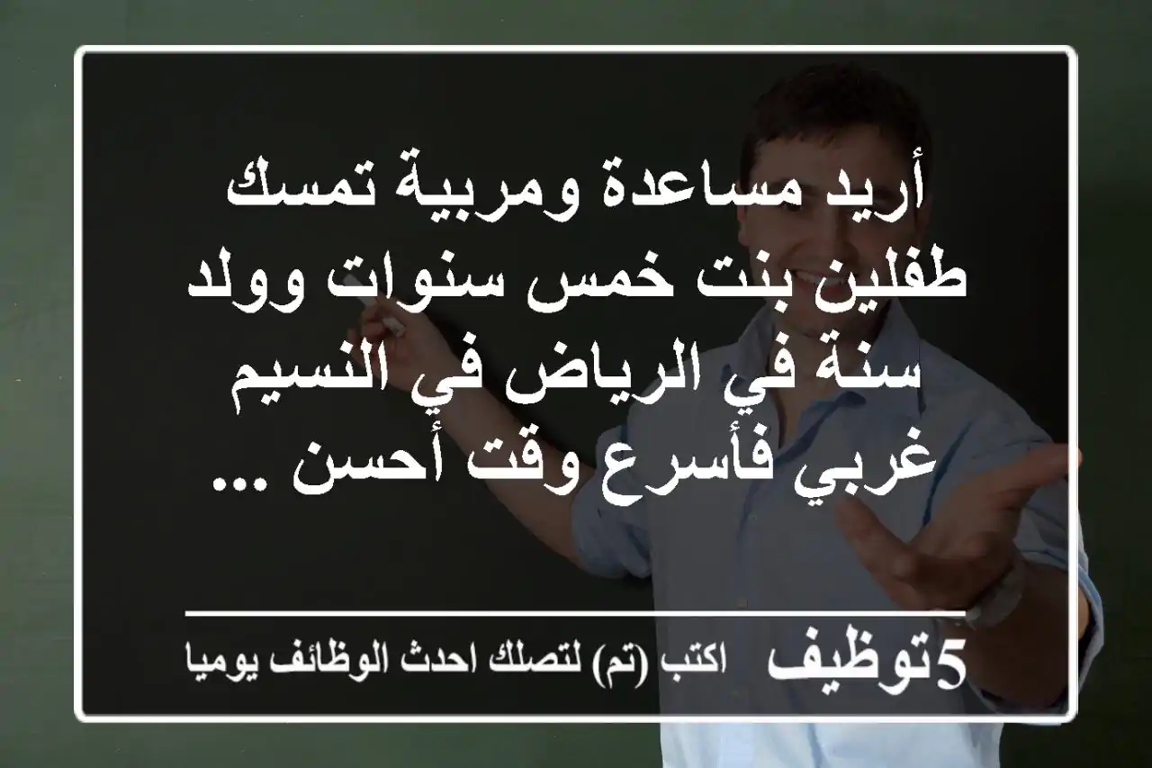 أريد مساعدة ومربية تمسك طفلين بنت خمس سنوات وولد سنة في الرياض في النسيم غربي فأسرع وقت أحسن ...