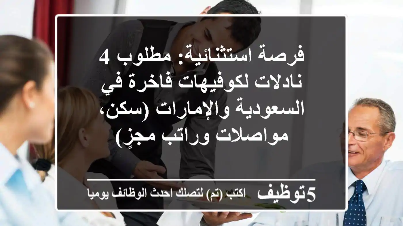 فرصة استثنائية: مطلوب 4 نادلات لكوفيهات فاخرة في السعودية والإمارات (سكن، مواصلات وراتب مجزٍ)