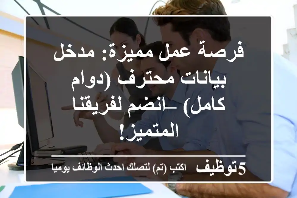 فرصة عمل مميزة: مدخل بيانات محترف (دوام كامل) – انضم لفريقنا المتميز!