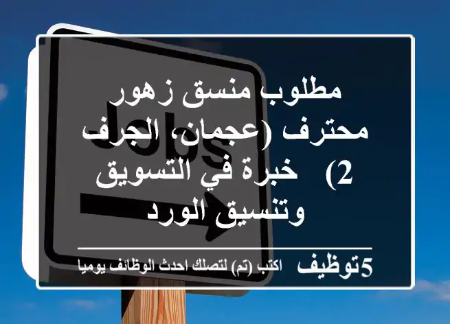 مطلوب منسق زهور محترف (عجمان، الجرف 2) - خبرة في التسويق وتنسيق الورد