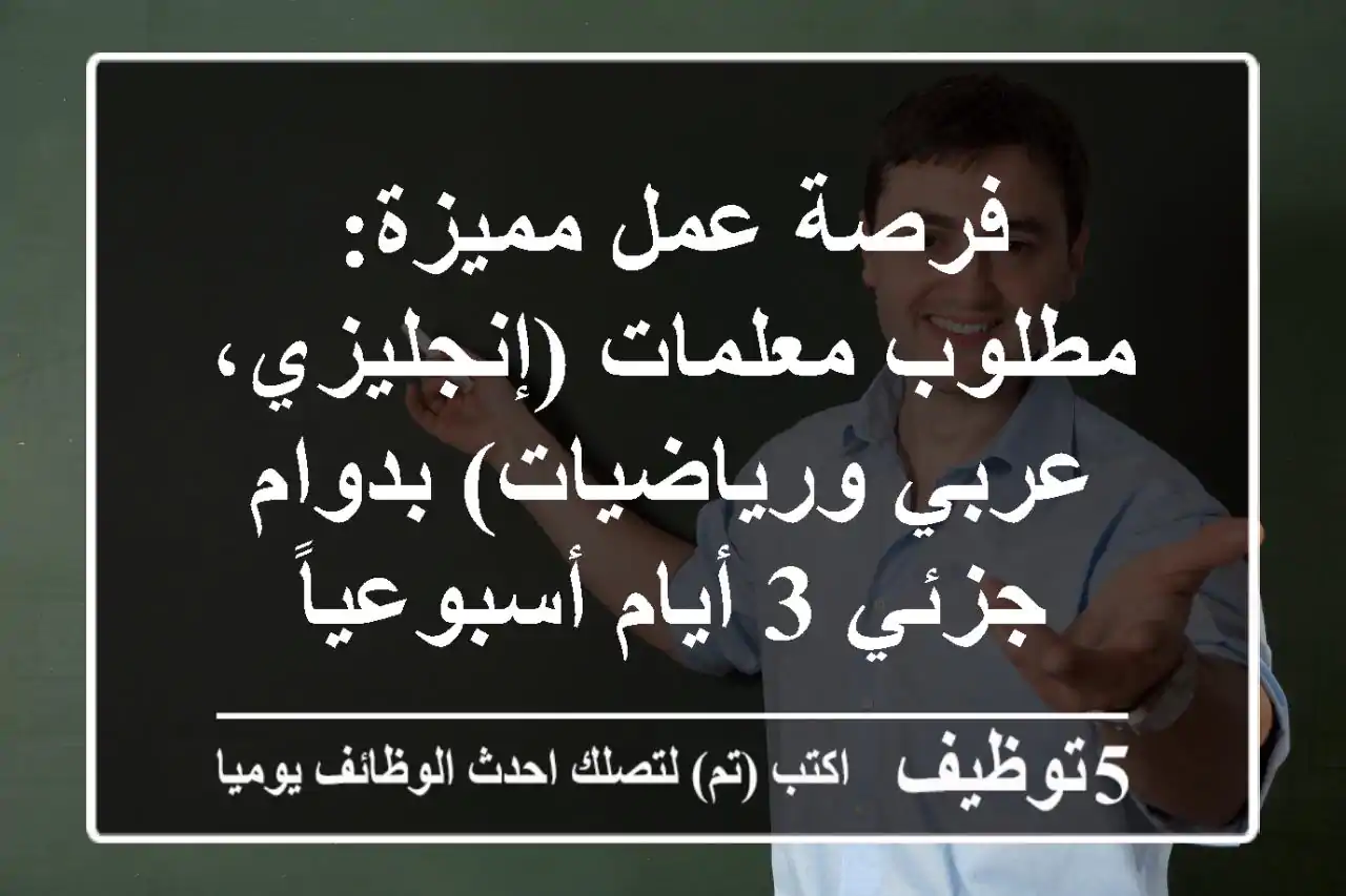 فرصة عمل مميزة: مطلوب معلمات (إنجليزي، عربي ورياضيات) بدوام جزئي 3 أيام أسبوعياً