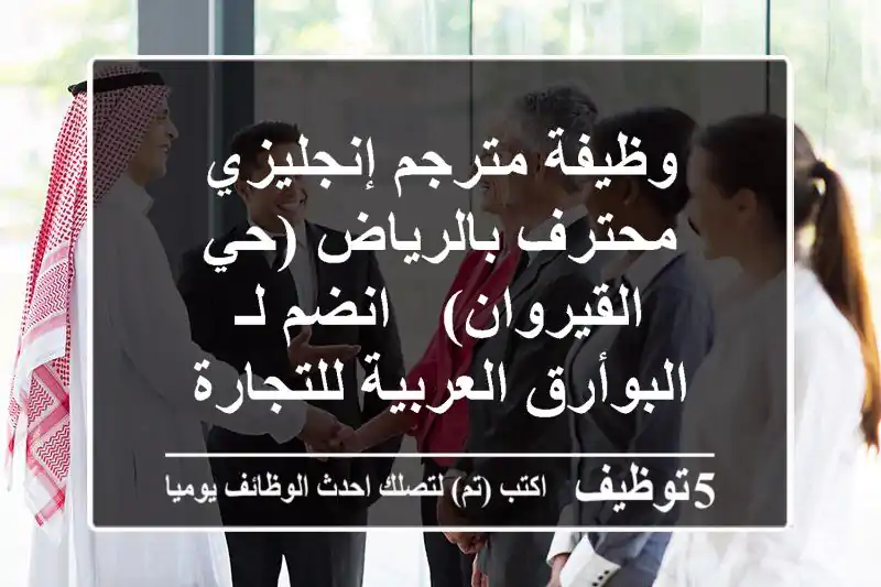 وظيفة مترجم إنجليزي محترف بالرياض (حي القيروان) - انضم لـ البوأرق العربية للتجارة