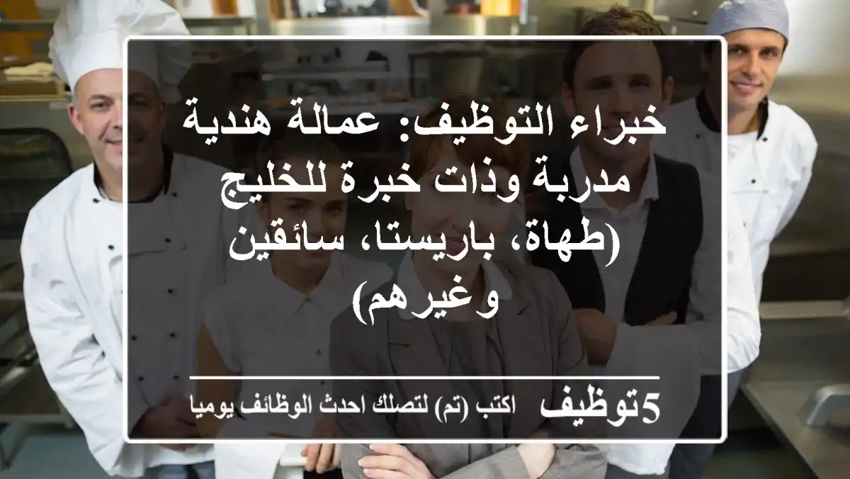 خبراء التوظيف: عمالة هندية مدربة وذات خبرة للخليج (طهاة، باريستا، سائقين وغيرهم)