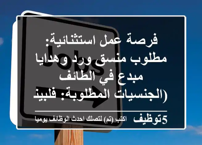 فرصة عمل استثنائية: مطلوب منسق ورد وهدايا مبدع في الطائف (الجنسيات المطلوبة: فلبيني، هندي، سوداني)