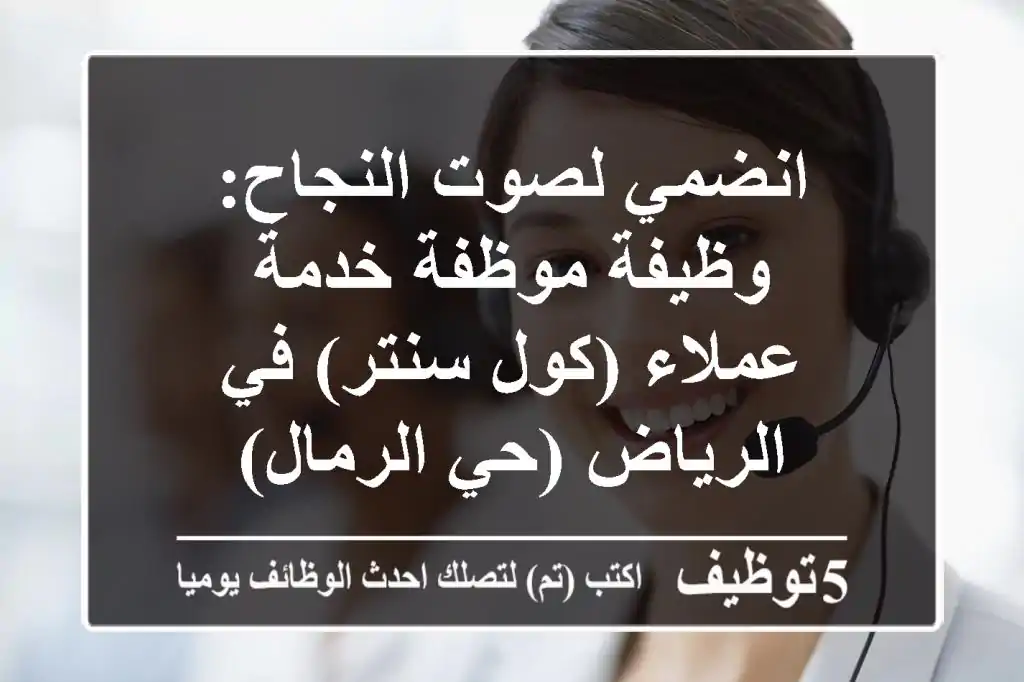 انضمي لصوت النجاح: وظيفة موظفة خدمة عملاء (كول سنتر) في الرياض (حي الرمال)