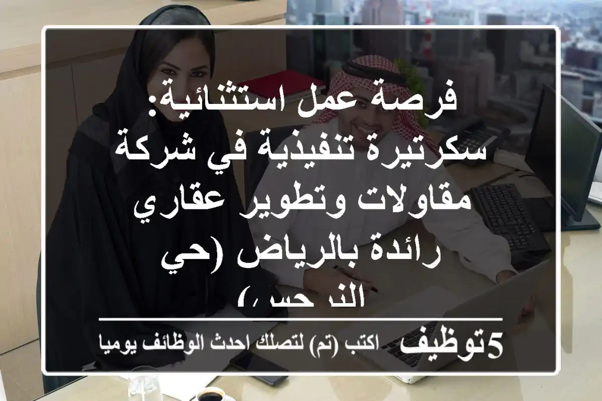 فرصة عمل استثنائية: سكرتيرة تنفيذية في شركة مقاولات وتطوير عقاري رائدة بالرياض (حي النرجس)