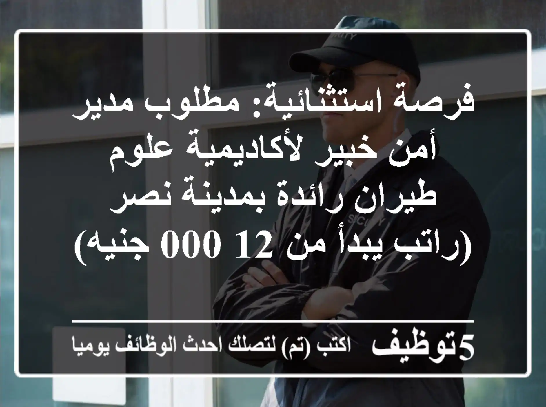 فرصة استثنائية: مطلوب مدير أمن خبير لأكاديمية علوم طيران رائدة بمدينة نصر (راتب يبدأ من 12,000 جنيه)