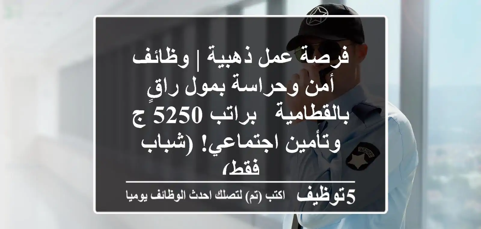 فرصة عمل ذهبية | وظائف أمن وحراسة بمول راقٍ بالقطامية - براتب 5250 ج وتأمين اجتماعي! (شباب فقط)